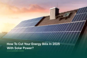 How To Cut Your Energy Bills In 2025 With Solar Power?